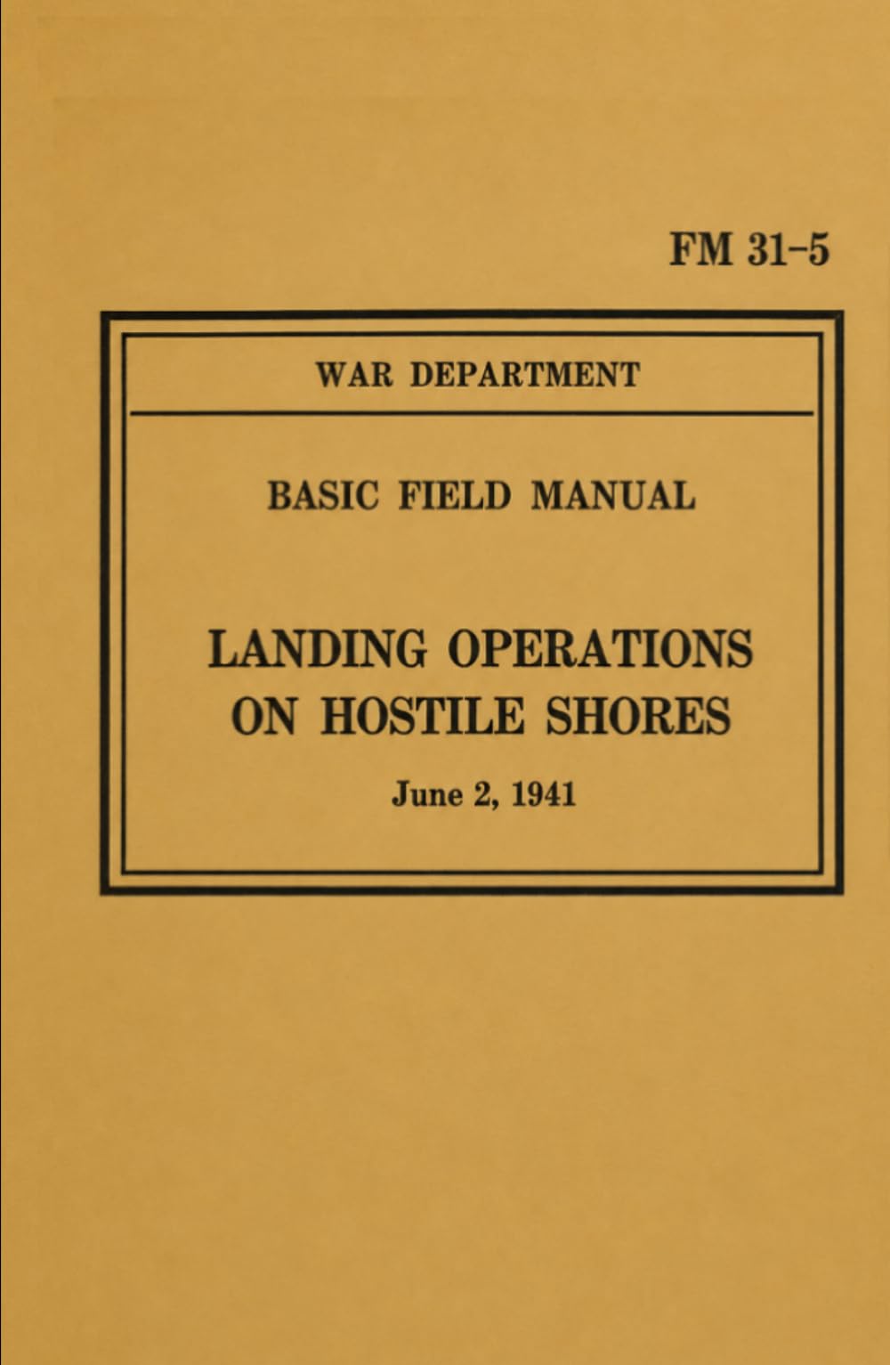 War Department Basic Field Manual FM 31-5 Landing Operations on Hostile Shores: June 2, 1941