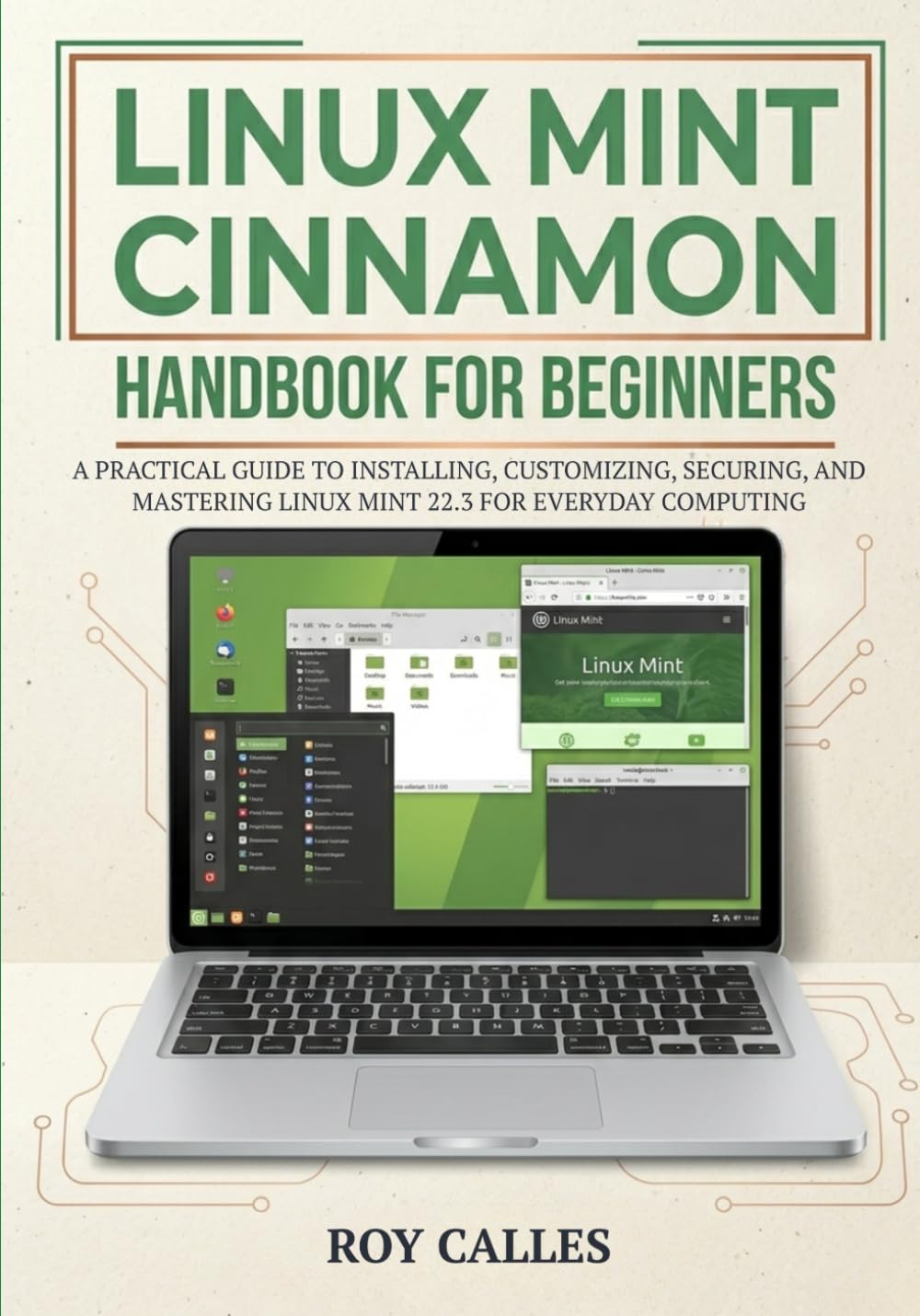 Linux Mint Cinnamon Handbook for Beginners: A Practical Guide to Installing, Customizing, Securing, and Mastering Linux Mint 22.3 for Everyday Computing