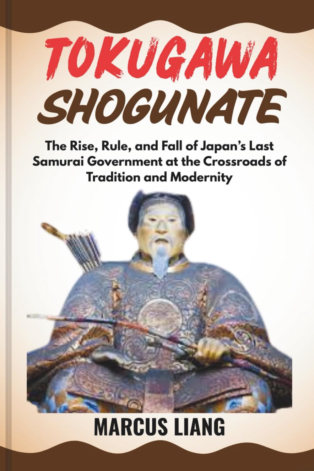 TOKUGAWA SHOGUNATE: The Rise, Rule, and Fall of Japan’s Last Samurai Government at the Crossroads of Tradition and Modernity