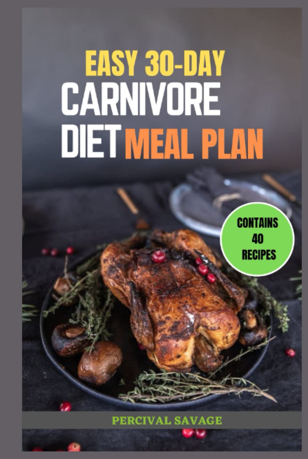 EASY 30-DAY CARNIVORE DIET MEAL PLAN: Recipes, Tips, and 30-Day Healthy Carnivorous Eating Plan For Weight Loss, Health, and Strength