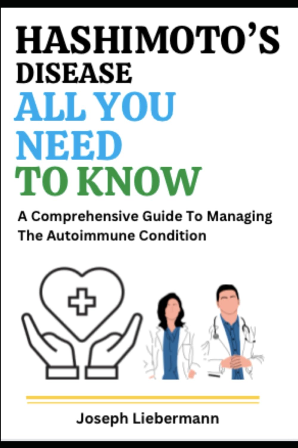 Hashimoto's Disease: All You Need To Know: A Comprehensive Guide To Managing The Autoimmune Condition
