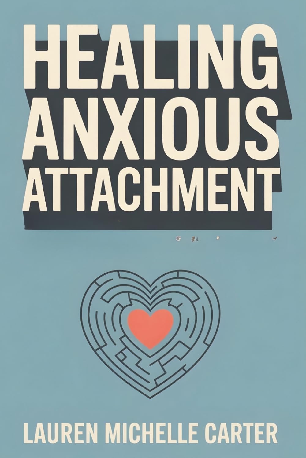 Healing Anxious Attachment: Stop Overthinking, Regulate Your Emotions, Set Healthy Boundaries and Build Secure Lasting Relationships Without Fear of Abandonment