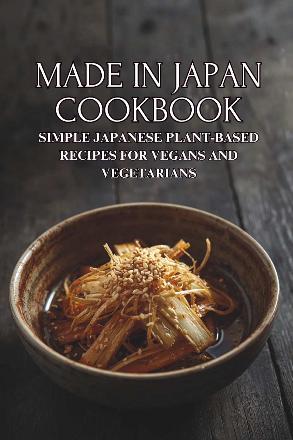 Made in Japan Cookbook: Simple Japanese Plant-Based Recipes for Vegans