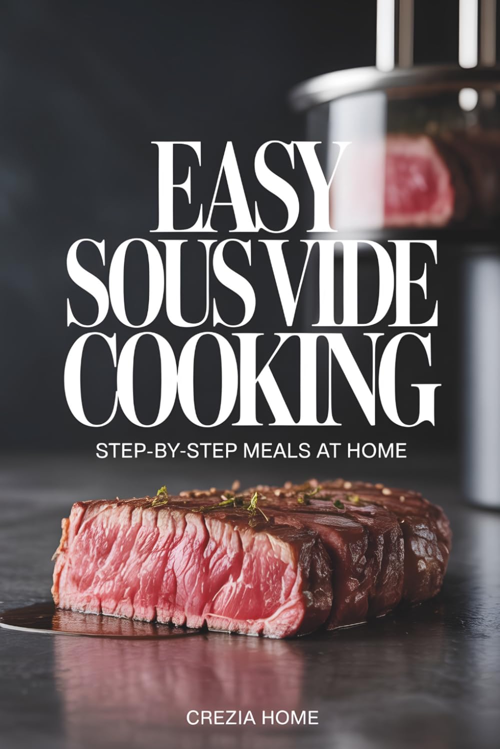 Easy Sous Vide Cooking: Step-by-Step Meals at Home