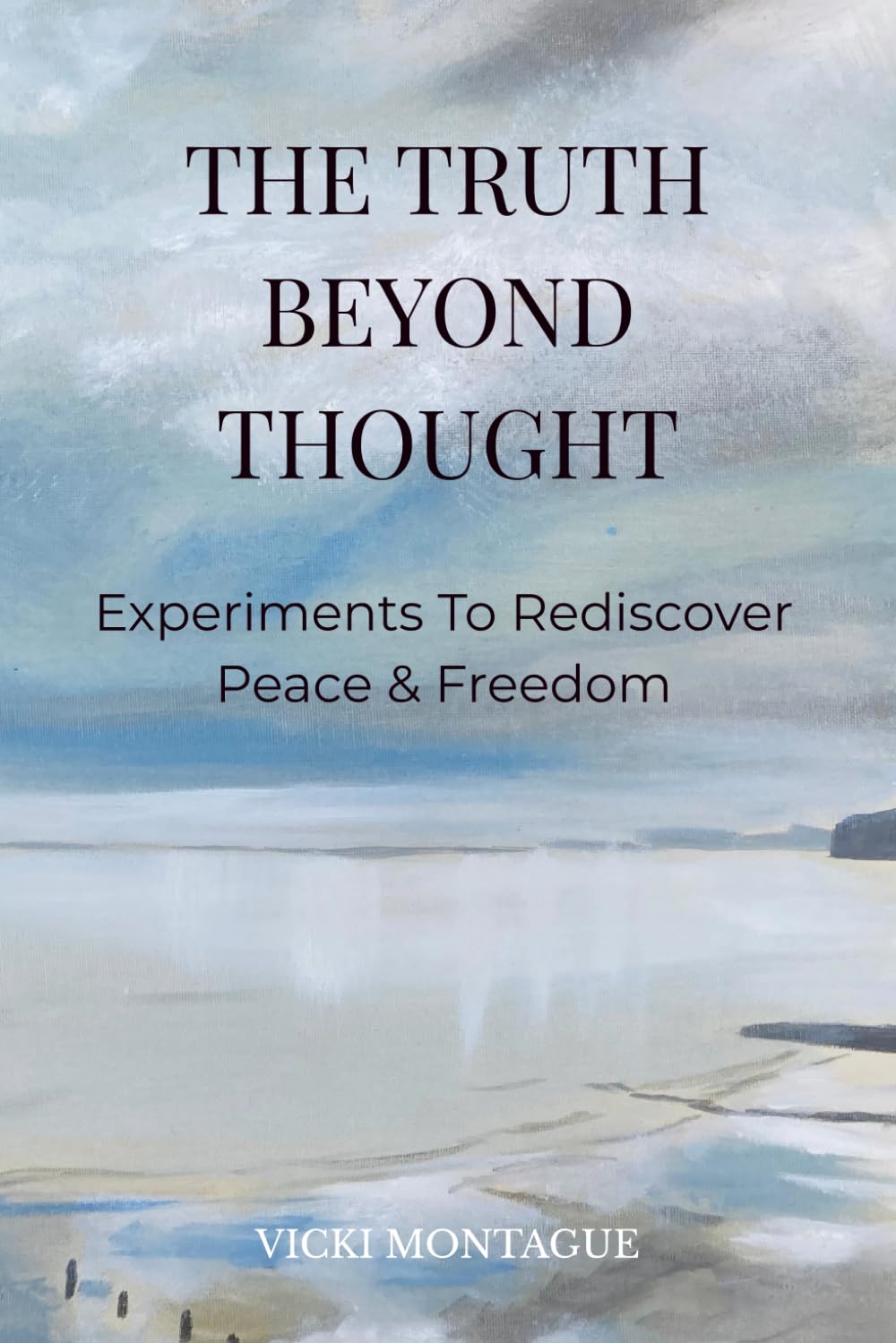The Truth Beyond Thought: Experiments To Rediscover Peace & Freedom