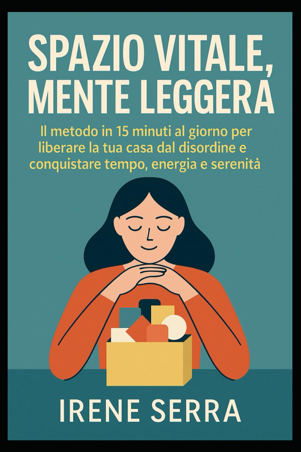 Spazio Vitale, Mente Leggera: Il metodo in 15 minuti al giorno per liberare la tua casa dal disordine e conquistare tempo, energia e serenità.