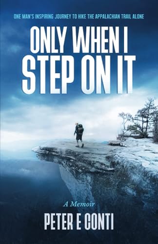 Only When I Step On It: One Man's Inspiring Journey to Hike The Appalachian Trail Alone