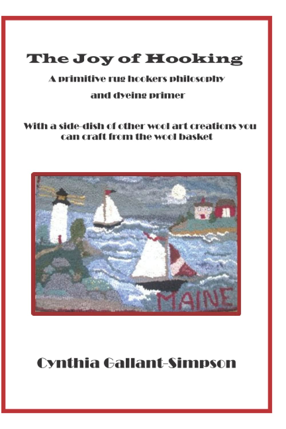 The Joy of Hooking: A Primitive Rug Hookers Philosophy & Dyeing Primer With a side-dish of other wool art creations you can craft from the wool basket