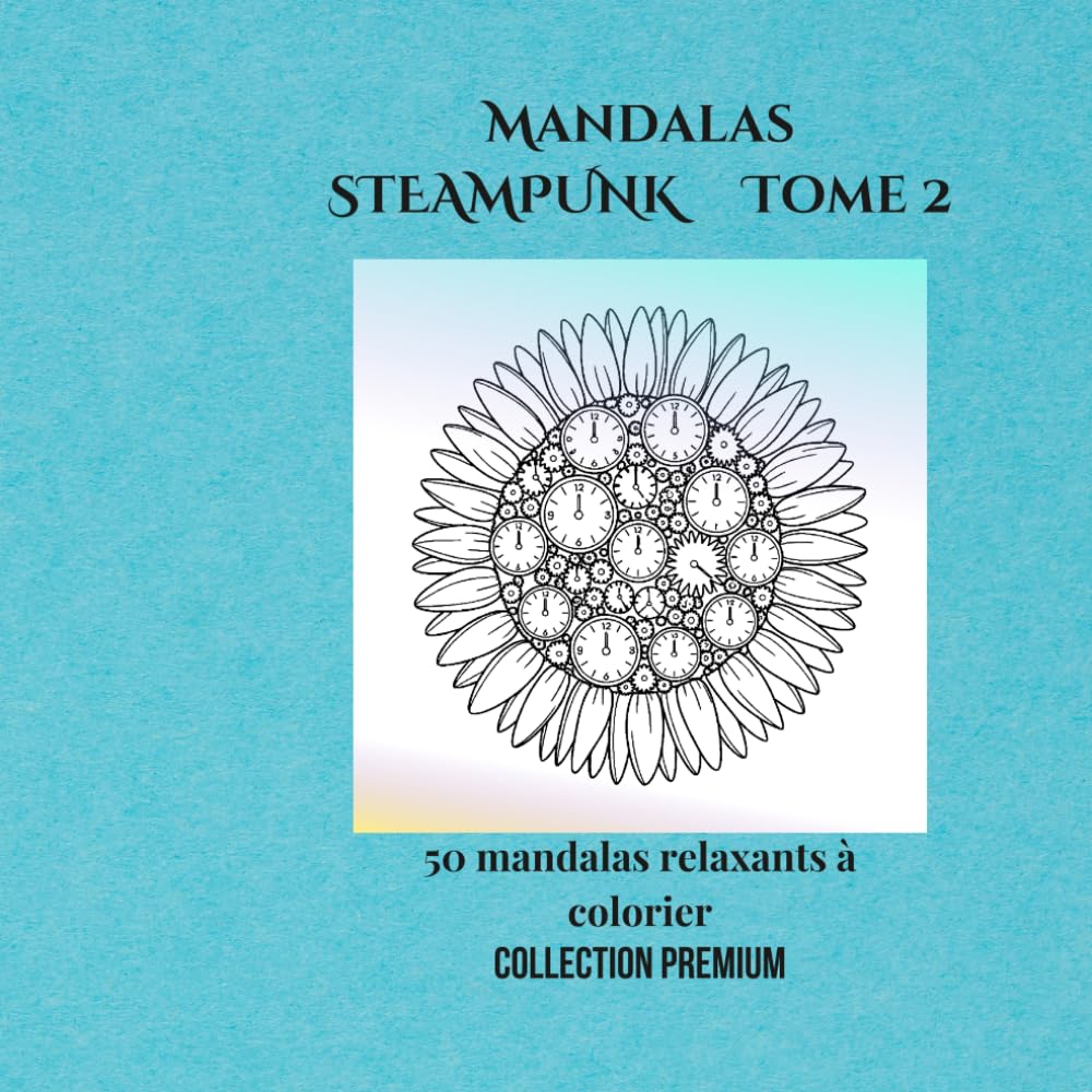 Mandalas steampunk tome 2: 50 illustrations mécaniques à colorier – Art thérapie, détente et créativité