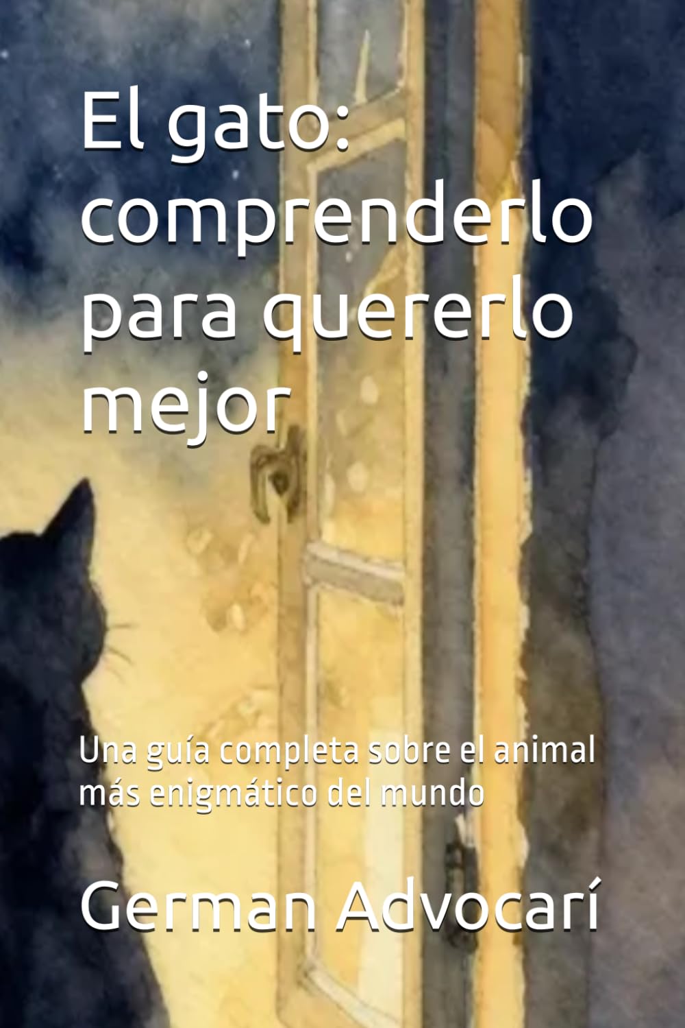 El gato: comprenderlo para quererlo mejor: Una guía completa sobre el animal más enigmático del mundo