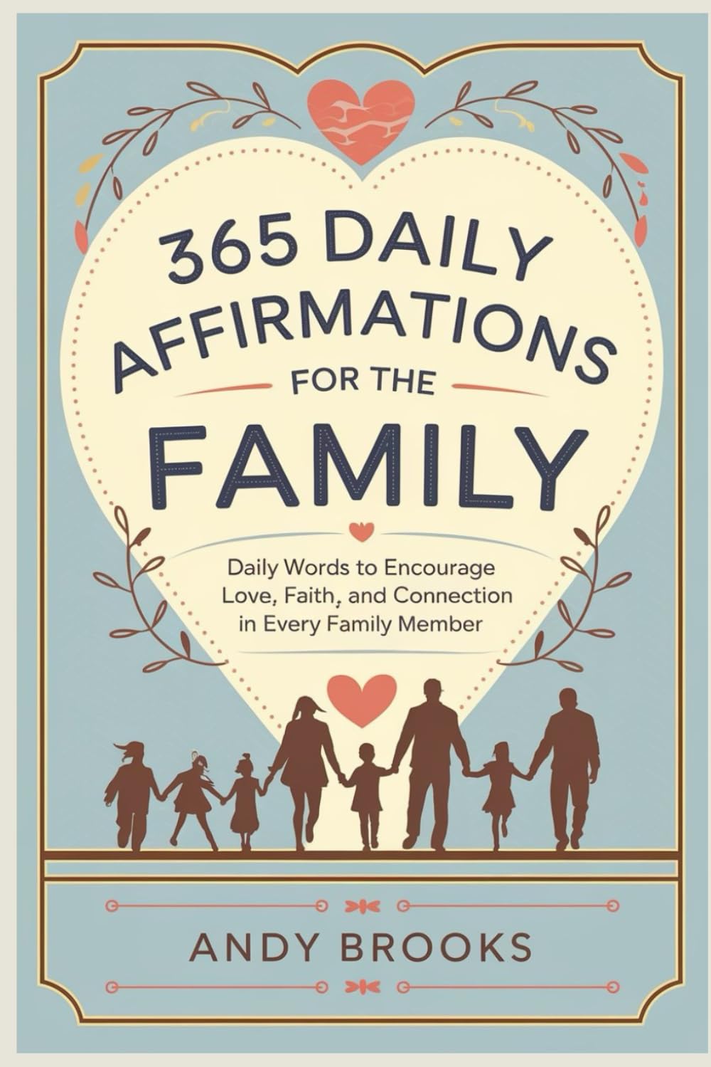 365 Daily Affirmations for the Family: Daily Words to Encourage Love, Faith, and Connection in Every Family Member
