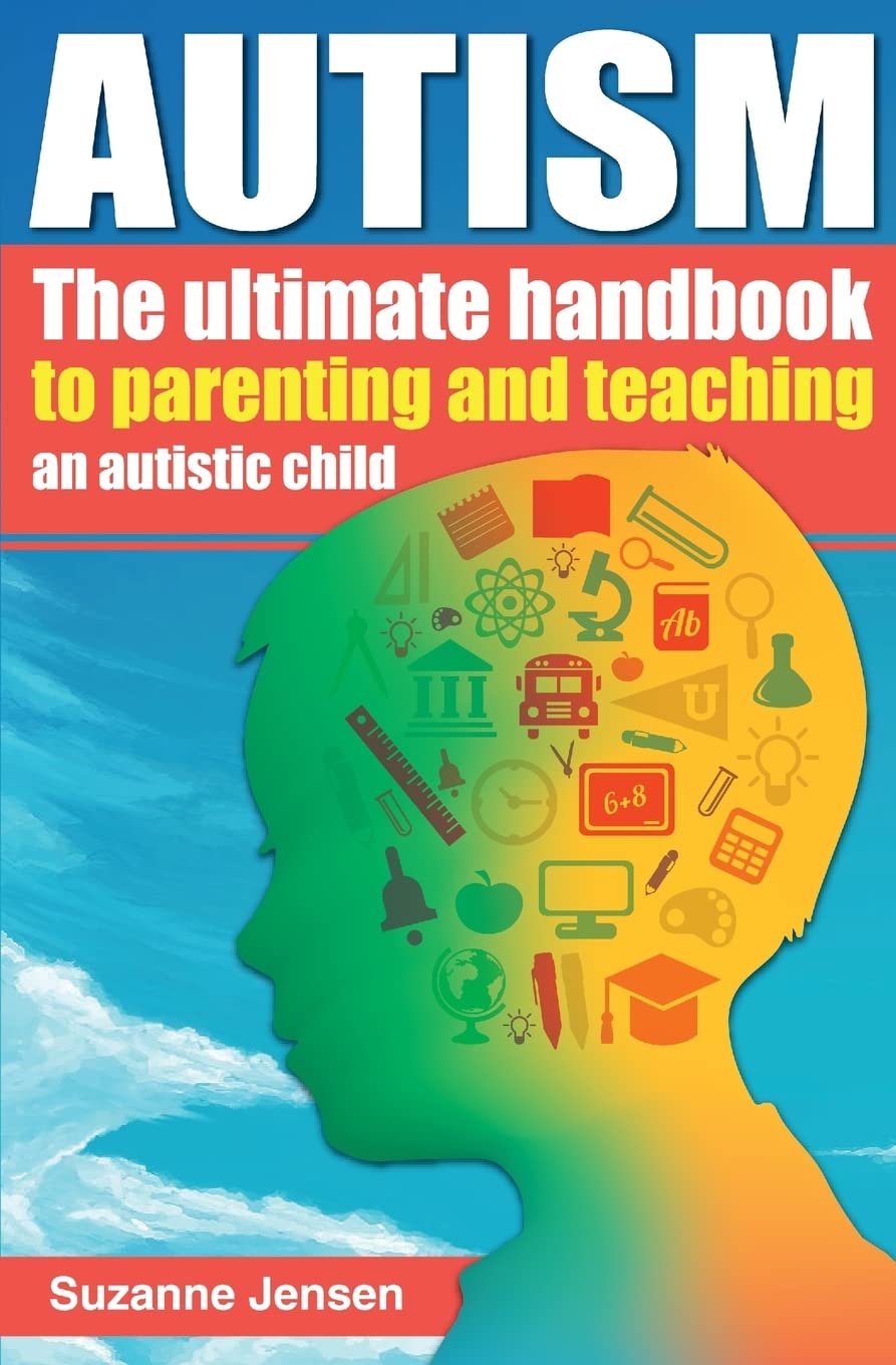 Autism: The Ultimate Handbook To Parenting And Teaching An Autistic Child