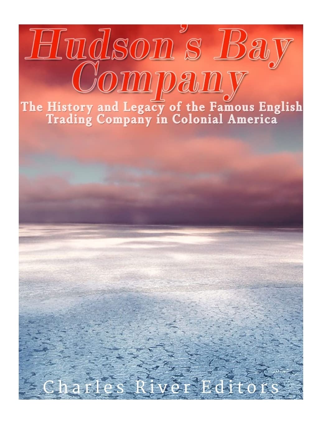 The Hudson’s Bay Company: The History and Legacy of the Famous English Trading Company in Colonial America