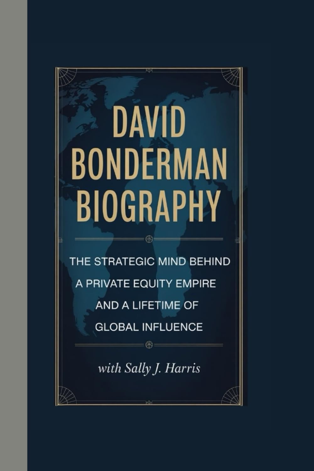 DAVID BONDERMAN BIOGRAPHY: The Strategic Mind Behind a Private Equity Empire and a Lifetime of Global Influence
