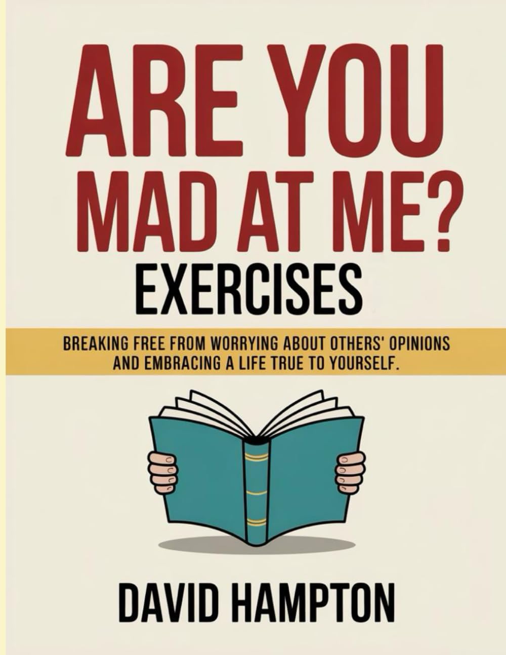 Are You Mad At Me? Exercises: Breaking free from worrying about others’ opinions and embracing a life true to yourself.