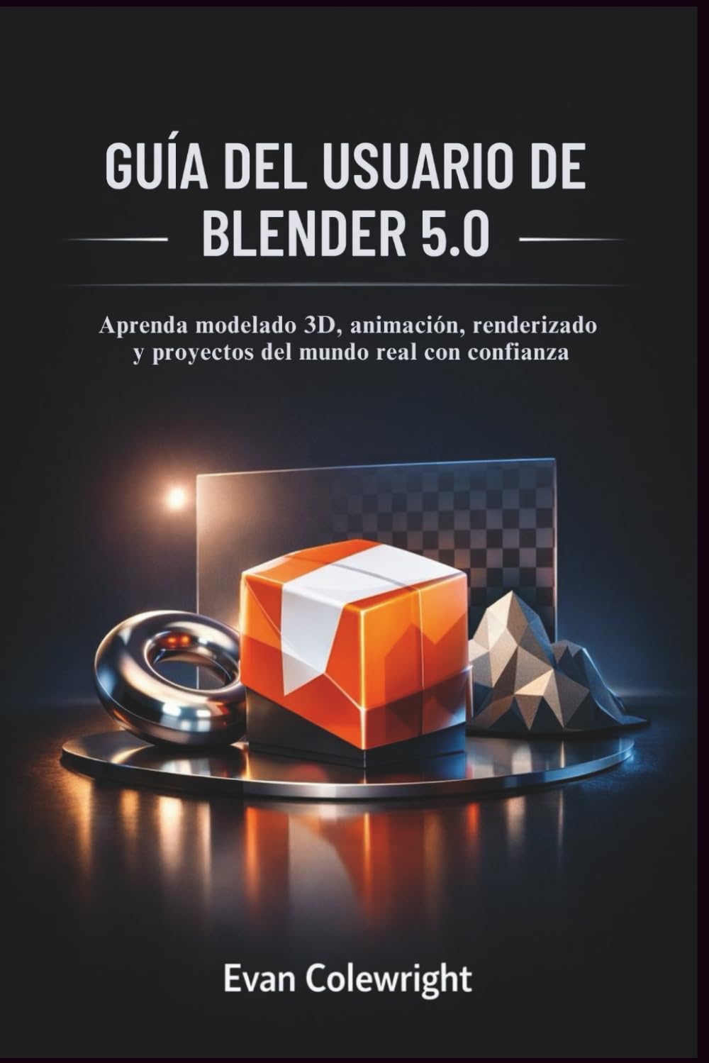 GUÍA DEL USUARIO DE BLENDER 5.0: Aprenda modelado 3D, animación, renderizado y proyectos del mundo real con confianza