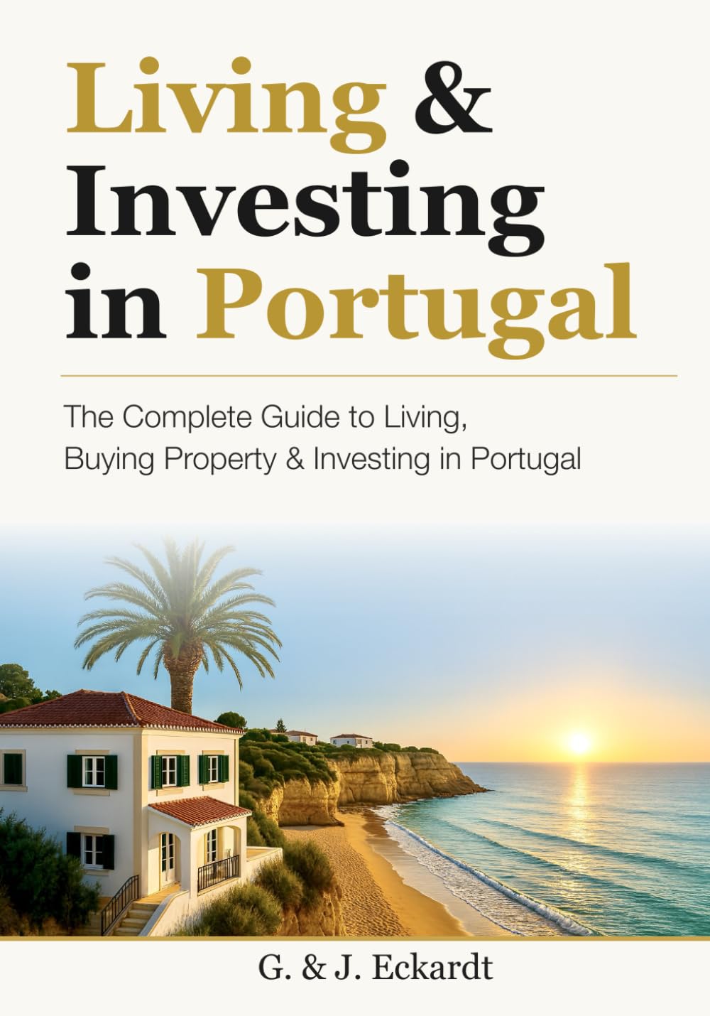 Living & Investing in Portugal: The Complete Guide for Expats, Property Buyers and Investors in One of Europe’s Most Desirable Countries