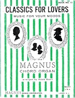 Classics for Lovers Music for your moods: Magnus Chord Organ (Book No. 13) B002DWSDEI Book Cover