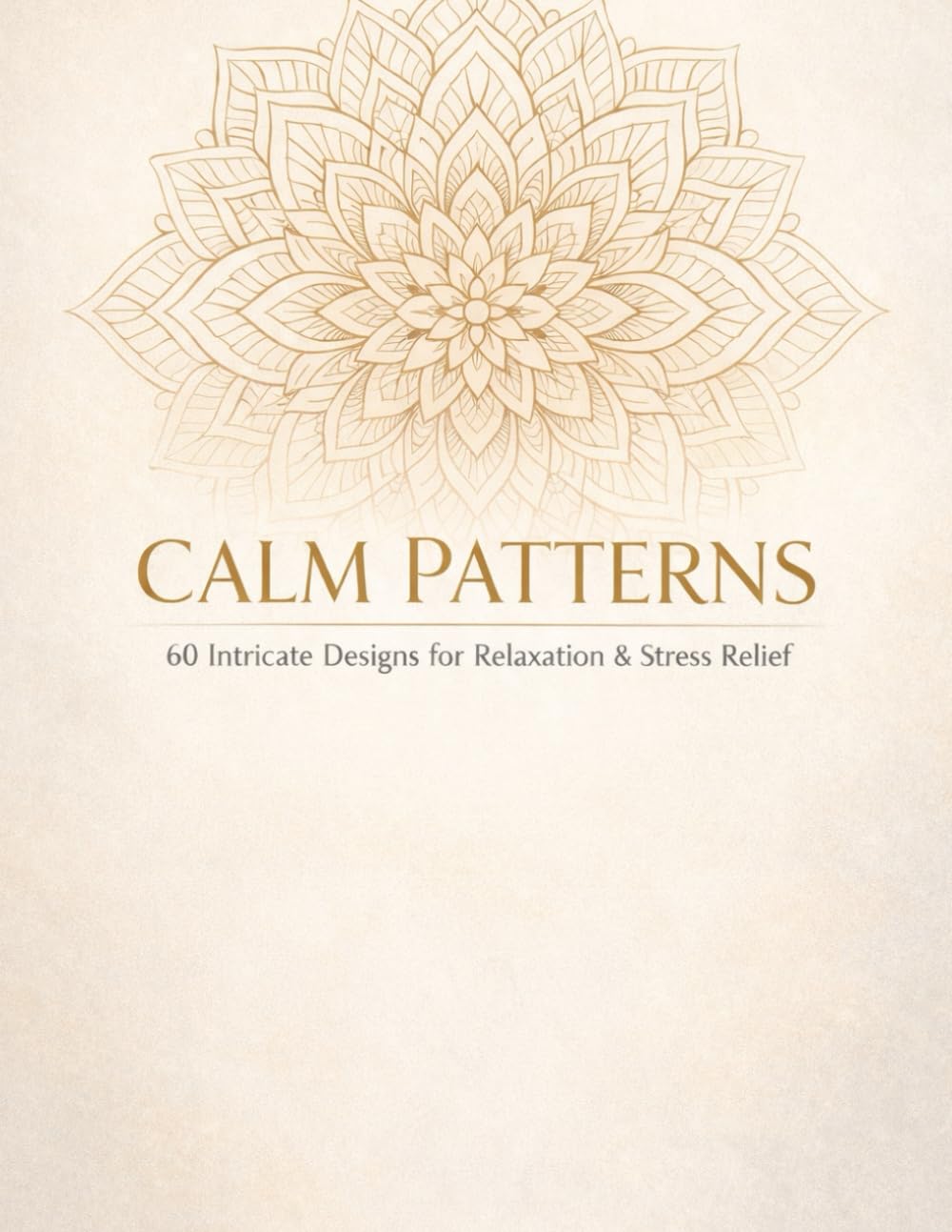 CALM PATTERNS: 60 Intricate Designs for Relaxation & Stress Relief