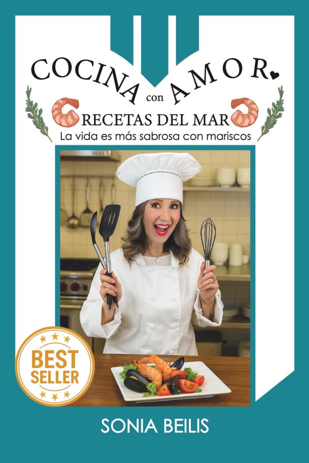 COCINA CON AMOR RECETAS DEL MAR: La vida es más sabrosa con mariscos (COCINA CON SONIA BEILIS)