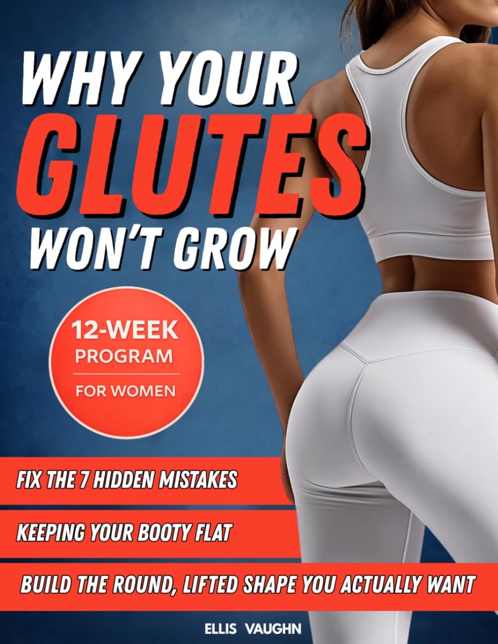 WHY YOUR GLUTES WON'T GROW: Fix the 7 Hidden Mistakes Keeping Your Booty Flat and Build the Round, Lifted Shape You Actually Want in 12 Weeks
