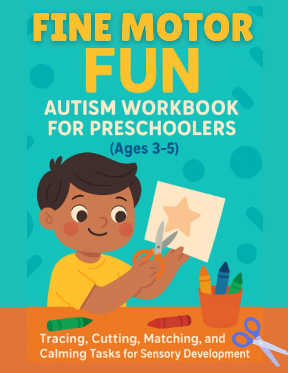 Fine Motor Fun: Autism Workbook for Preschoolers: Tracing, Cutting, Matching, and Calming Activities for Sensory Development – Ages 3–5