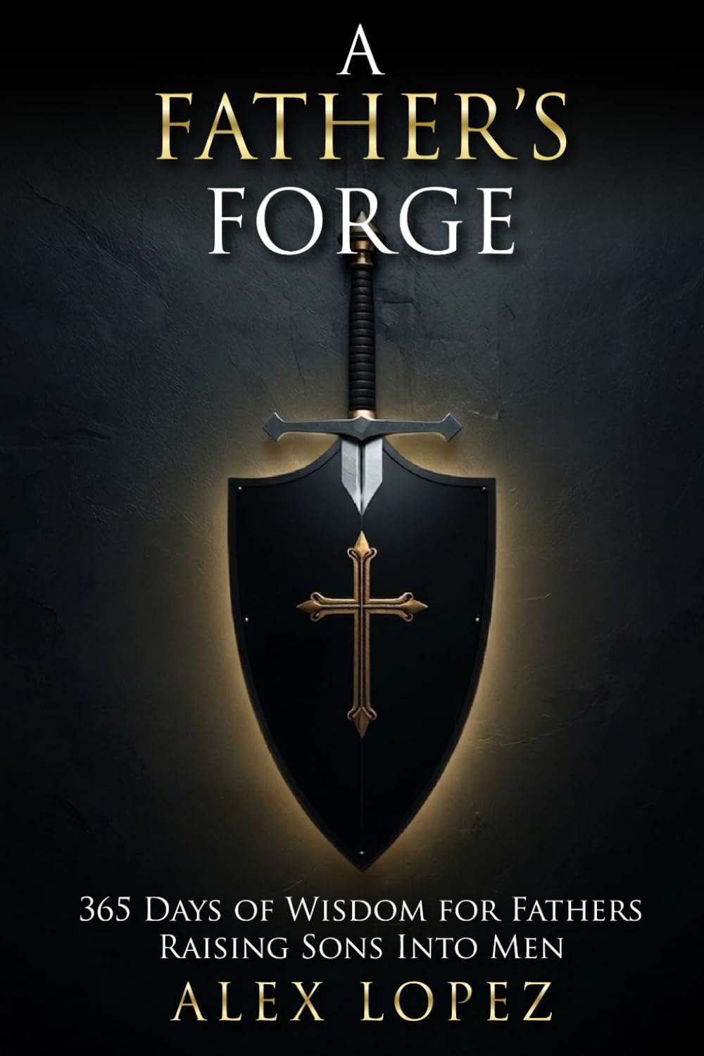 A Father's Forge: A Daily Devotional and Leadership System for Fathers Raising Strong Sons Into Men