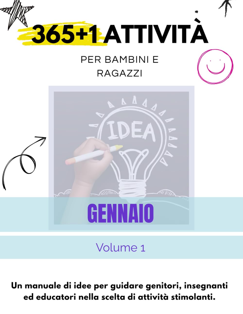 365+1 ATTIVITÀ PER BAMBINI E RAGAZZI: Un manuale di idee per guidare genitori, insegnanti ed educatori nella scelta di attività stimolanti.