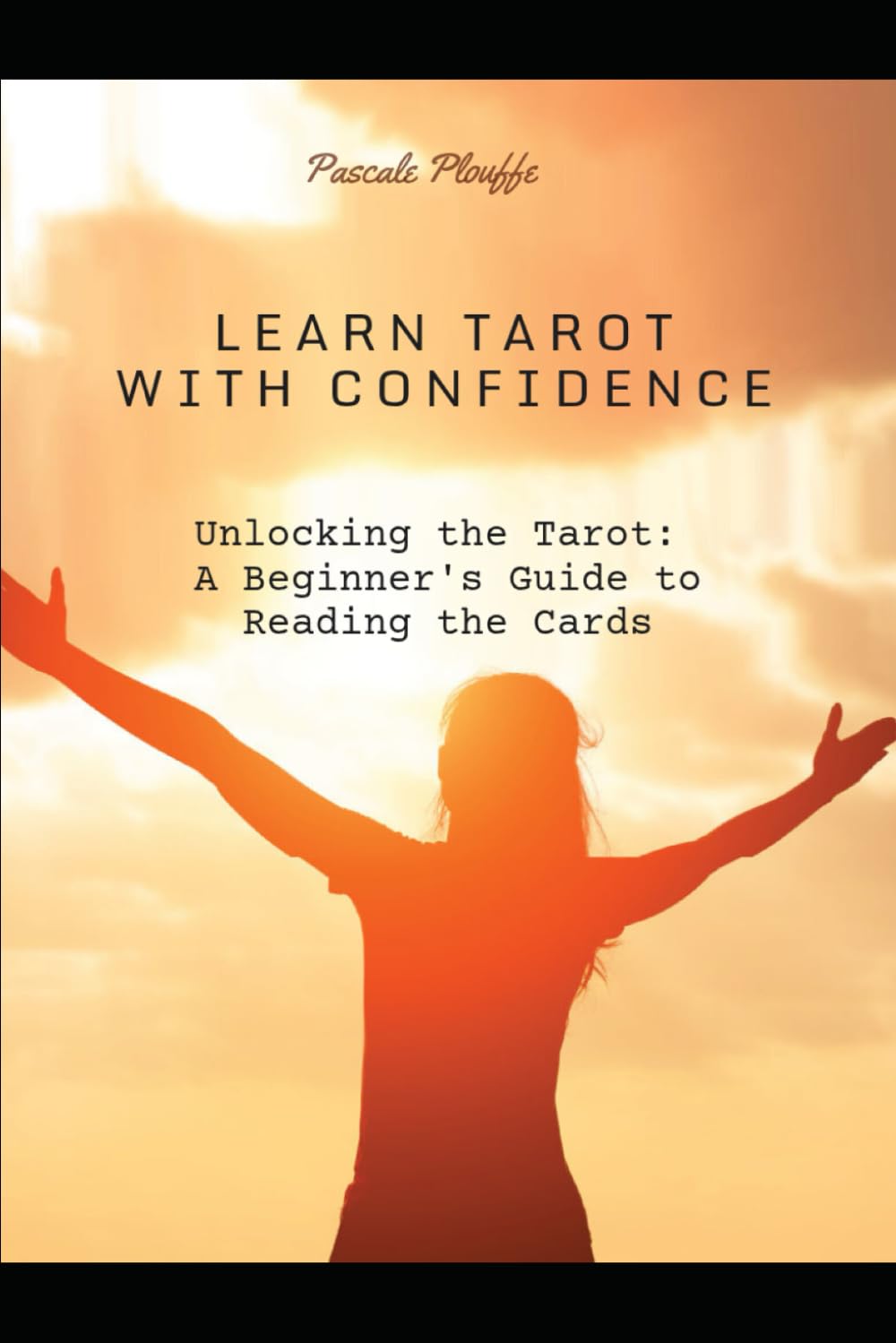 LEARN TAROT WITH CONFIDENCE: Unlocking the Tarot: A Beginner's Guide to Reading the Cards