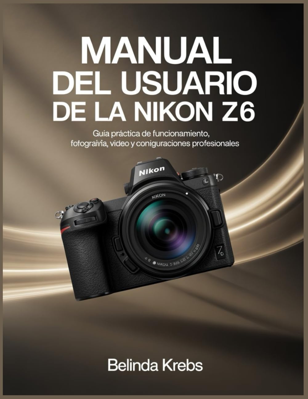 Manual del usuario de la Nikon Z6: Guía práctica de funcionamiento, fotografía, vídeo y configuraciones profesionales