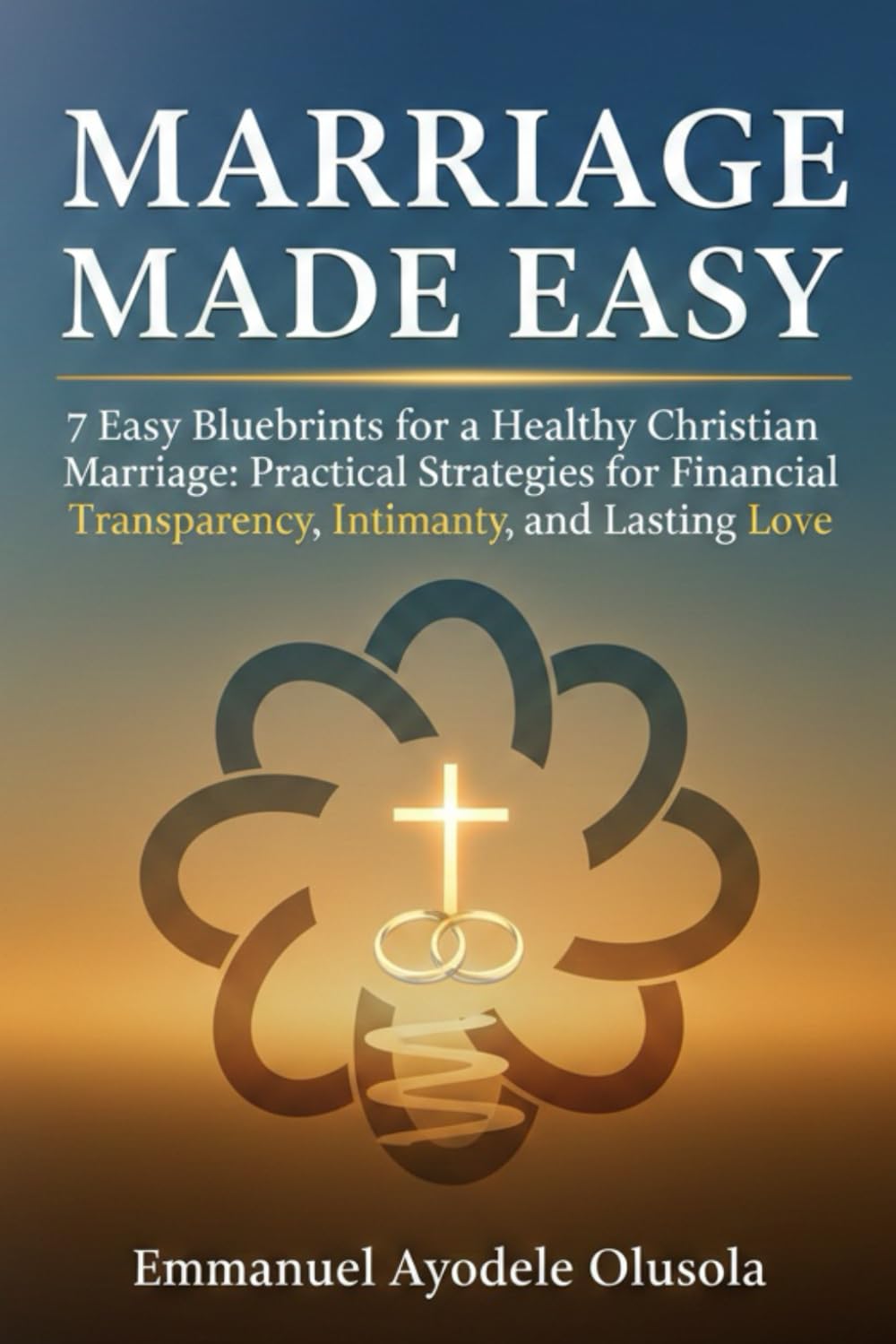 MARRIAGE MADE EASY: 7 Easy Blueprints for a Healthy Christian Marriage: Practical Strategies for Financial Transparency, Intimacy, and Lasting Love
