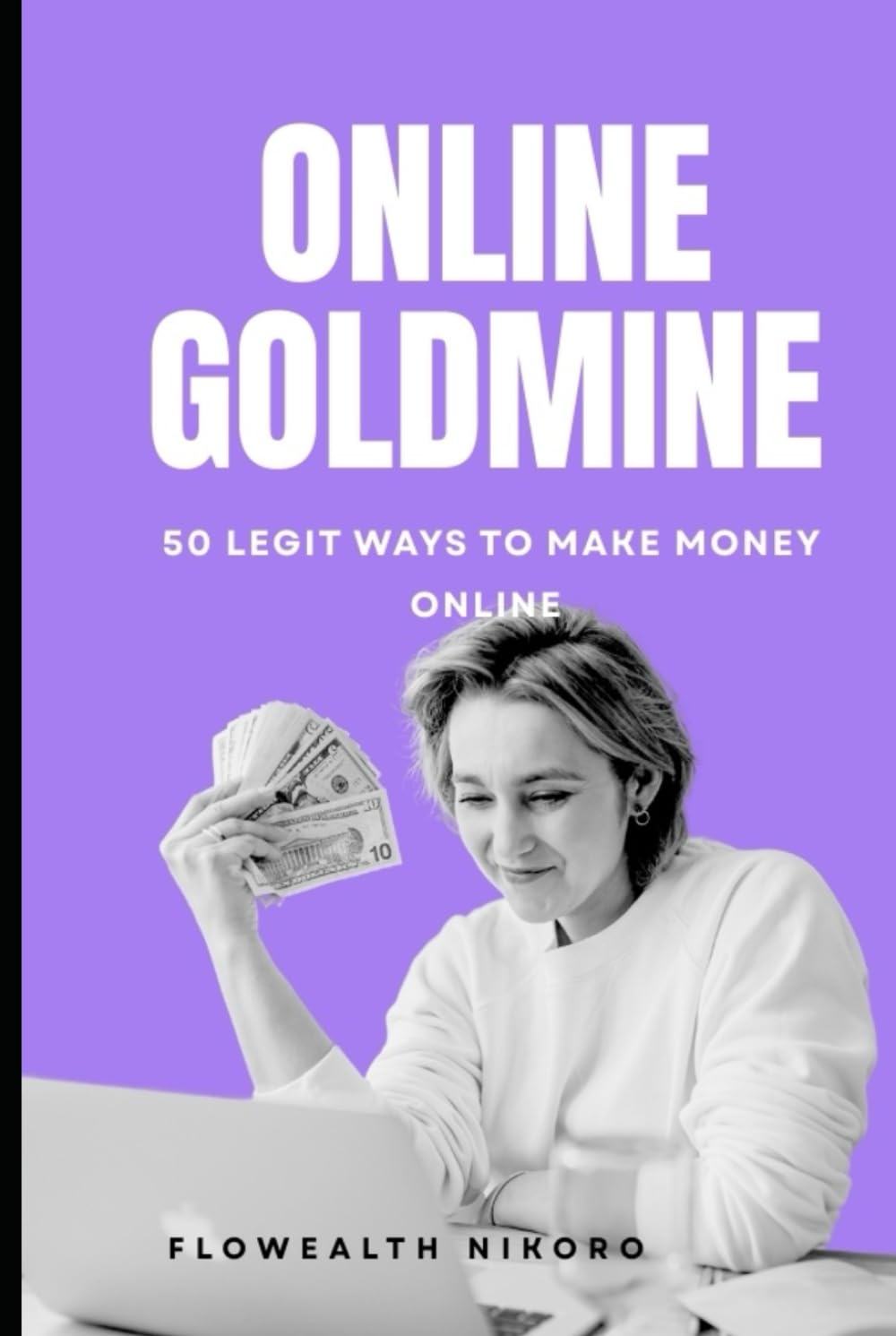Online Goldmine: 50 Legit Ways to Make Money Online (The Flowealth Blueprint Series)