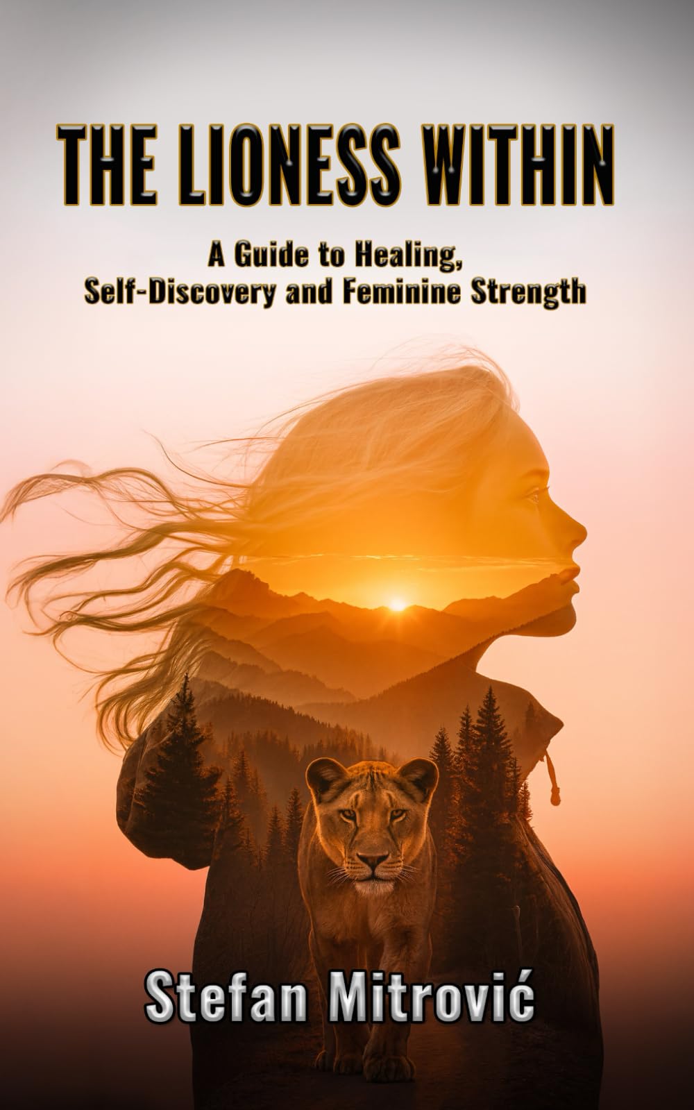 The Lioness Within: A Guide to Healing, Self-Discovery and Feminine Strength