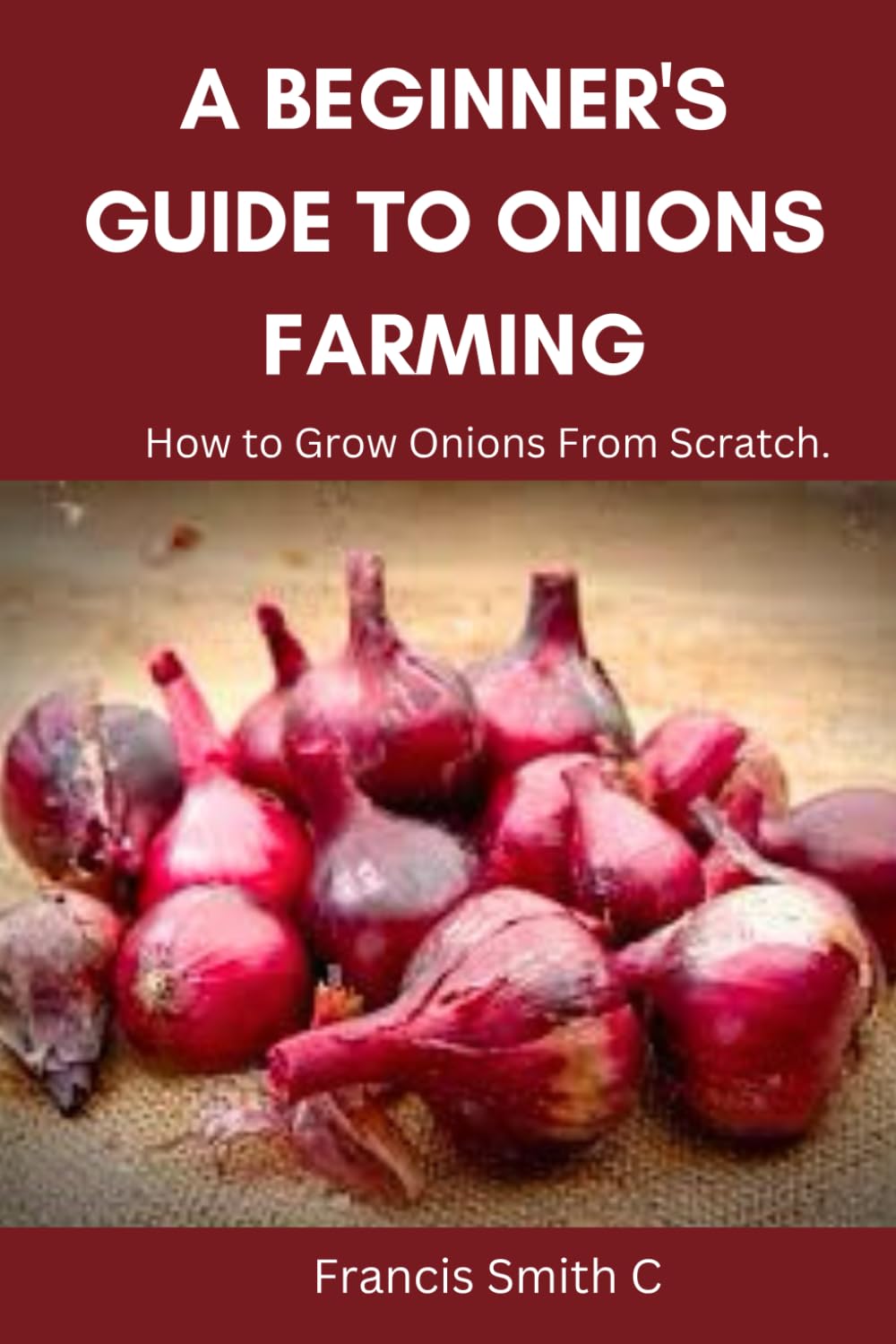 A Beginner's Guide to Onions Farming: How to Grow Onions From Scratch (Farmers Guide)
