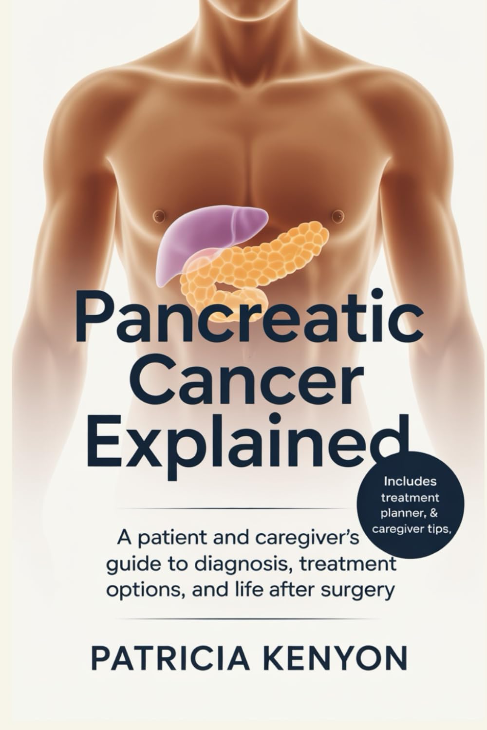 Pancreatic Cancer Explained: A Patient and Caregiver’s Survival Guide to Diagnosis, Treatment Options, and Life After Surgery