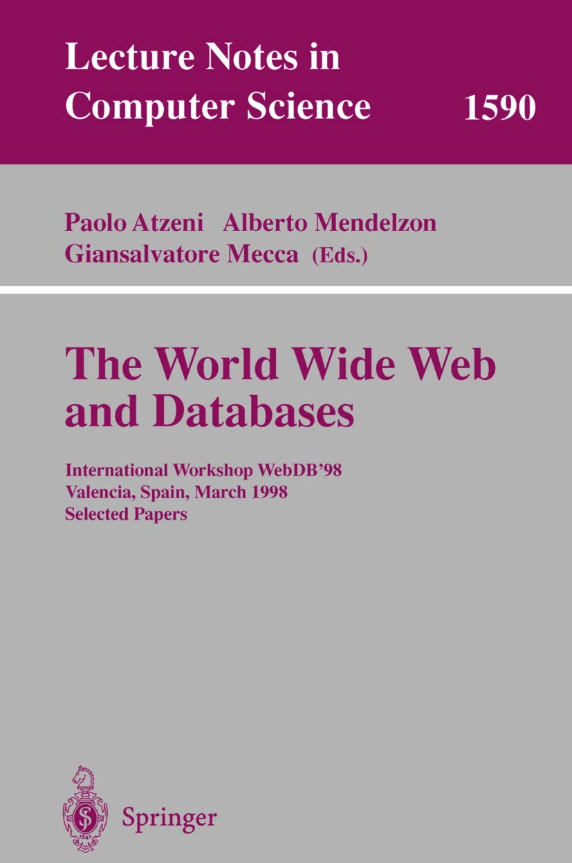 The World Wide Web and Databases: International Workshop WebDB'98, Valencia, Spain, March 27- 28, 1998 Selected Papers (Lecture Notes in Computer Science, 1590)