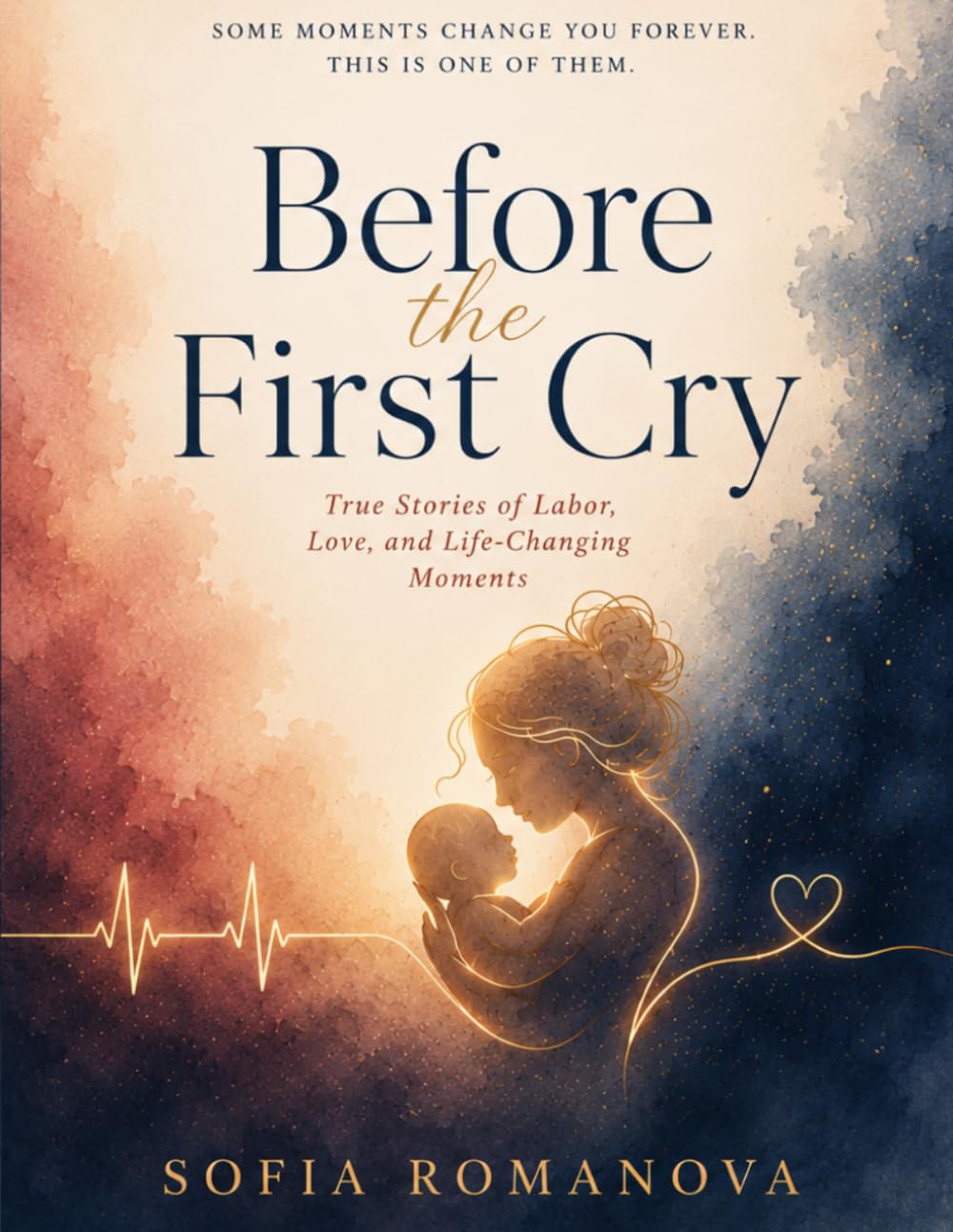 Before the First Cry: True Stories of Labor, Love, and Life-Changing Moments and Women’s Fiction Novel About Motherhood, Pregnancy After Loss, Family ... the Life-Changing Journey of Learning to Love