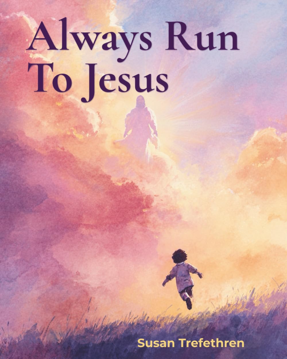 Always Run To Jesus: A Nana's Love Story About Never Being Alone