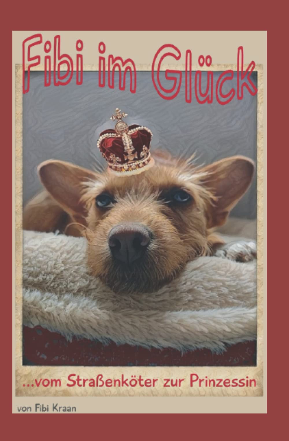 Fibi im Glück: ...vom Straßenköter zur Prinzessin