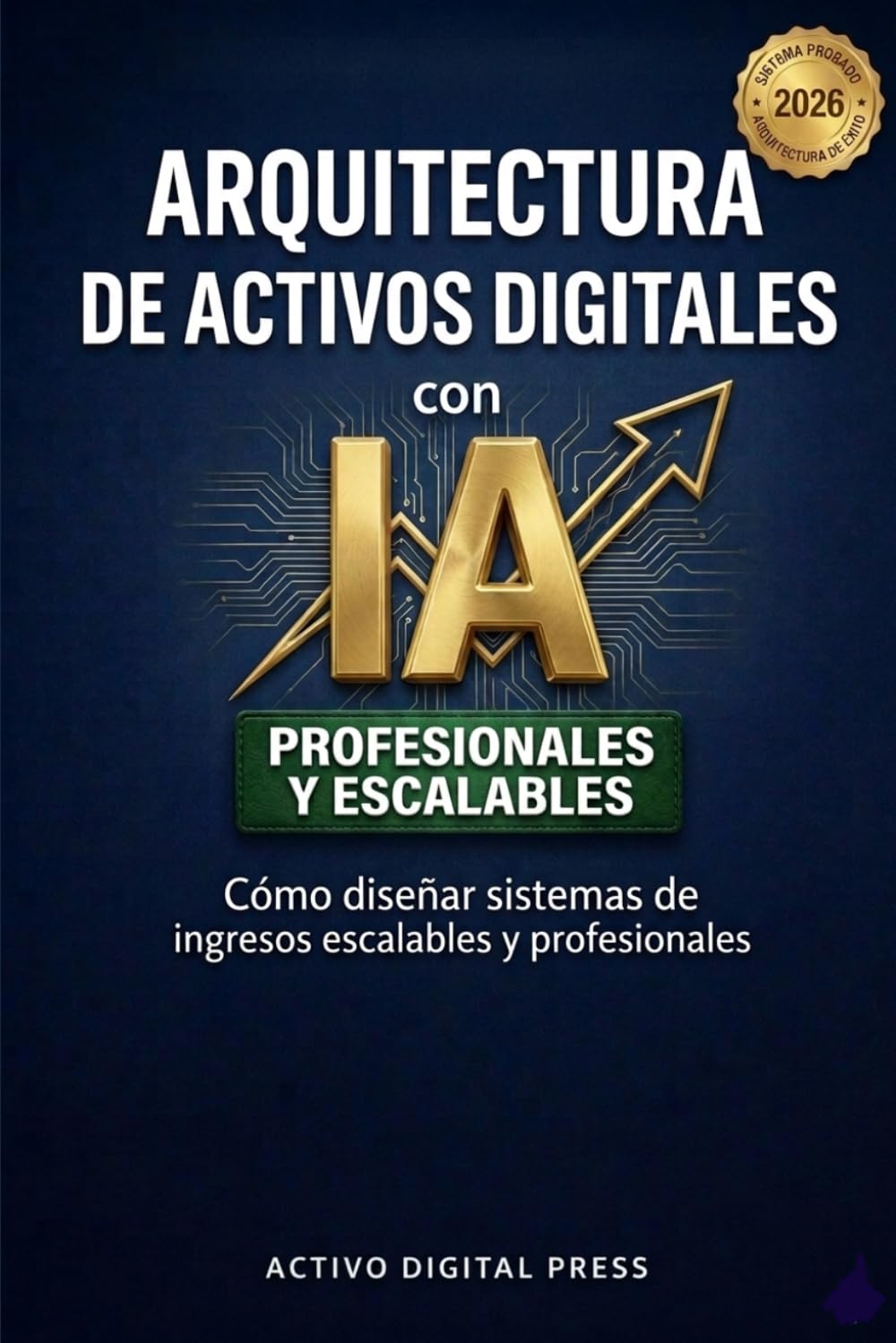 Arquitectura de Activos Digitales con IA: Cómo diseñar sistemas de ingresos escalables y profesionales (Sistemas de Ingresos Digitales)
