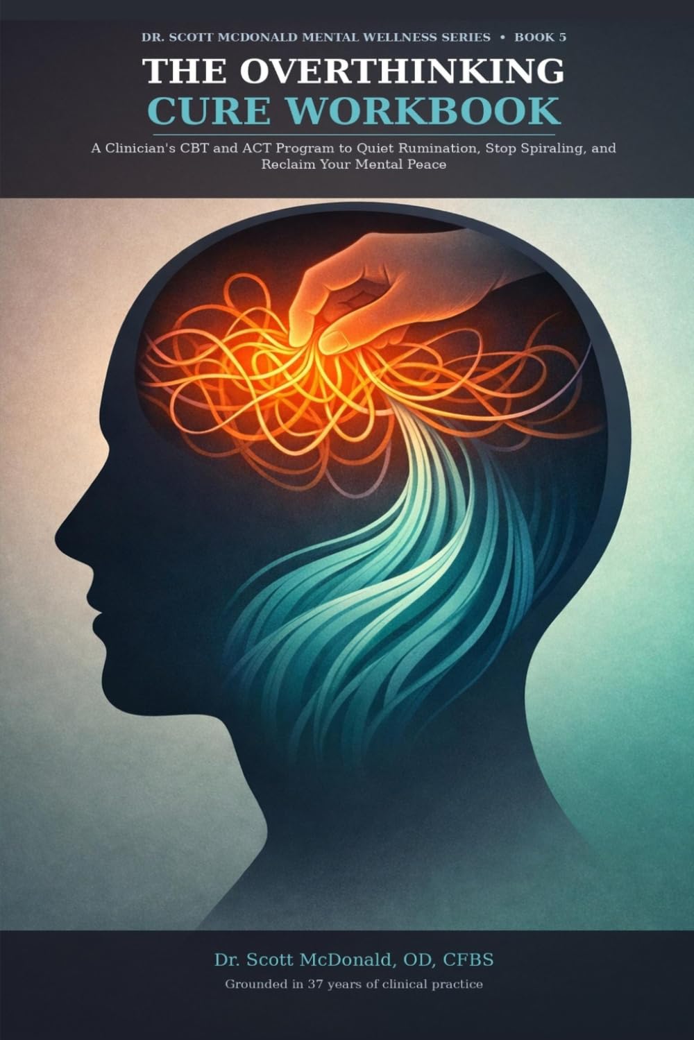 The Overthinking Cure Workbook: A Clinician's CBT and ACT Program to Quiet Rumination, Stop Spiraling, and Reclaim Your Mental Peace