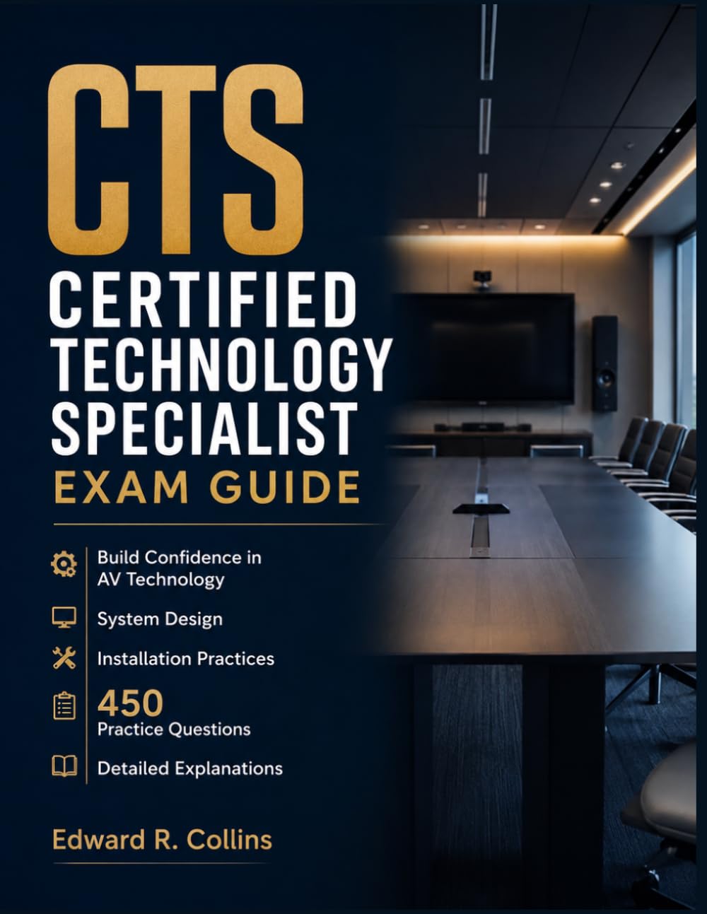CTS CERTIFIED TECHNOLOGY SPECIALIST EXAM GUIDE: Build Confidence in AV Technology, System Design, Installation Practices, 450 Practice Questions, and Detailed Explanations