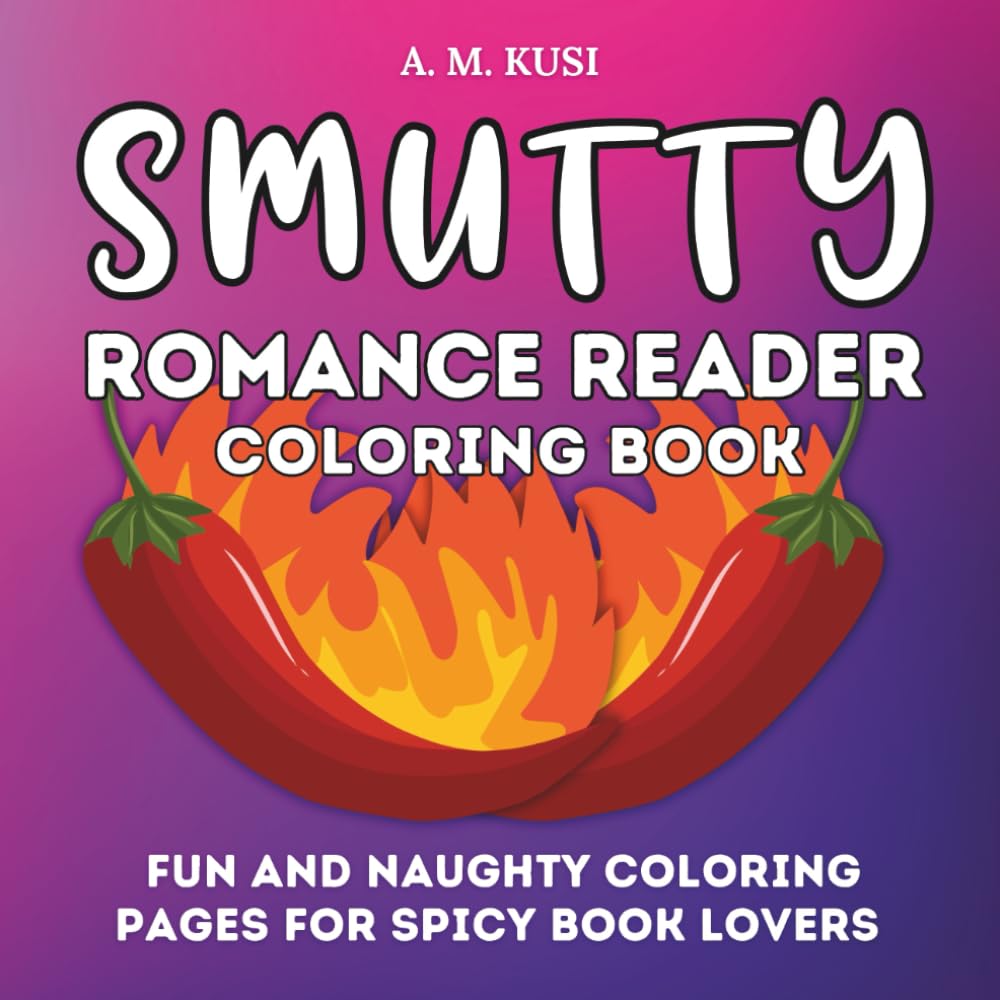 Smutty Romance Reader Coloring Book: Fun and Naughty Coloring Pages for Spicy Book Lovers (Romance Reader Activity Books Series)