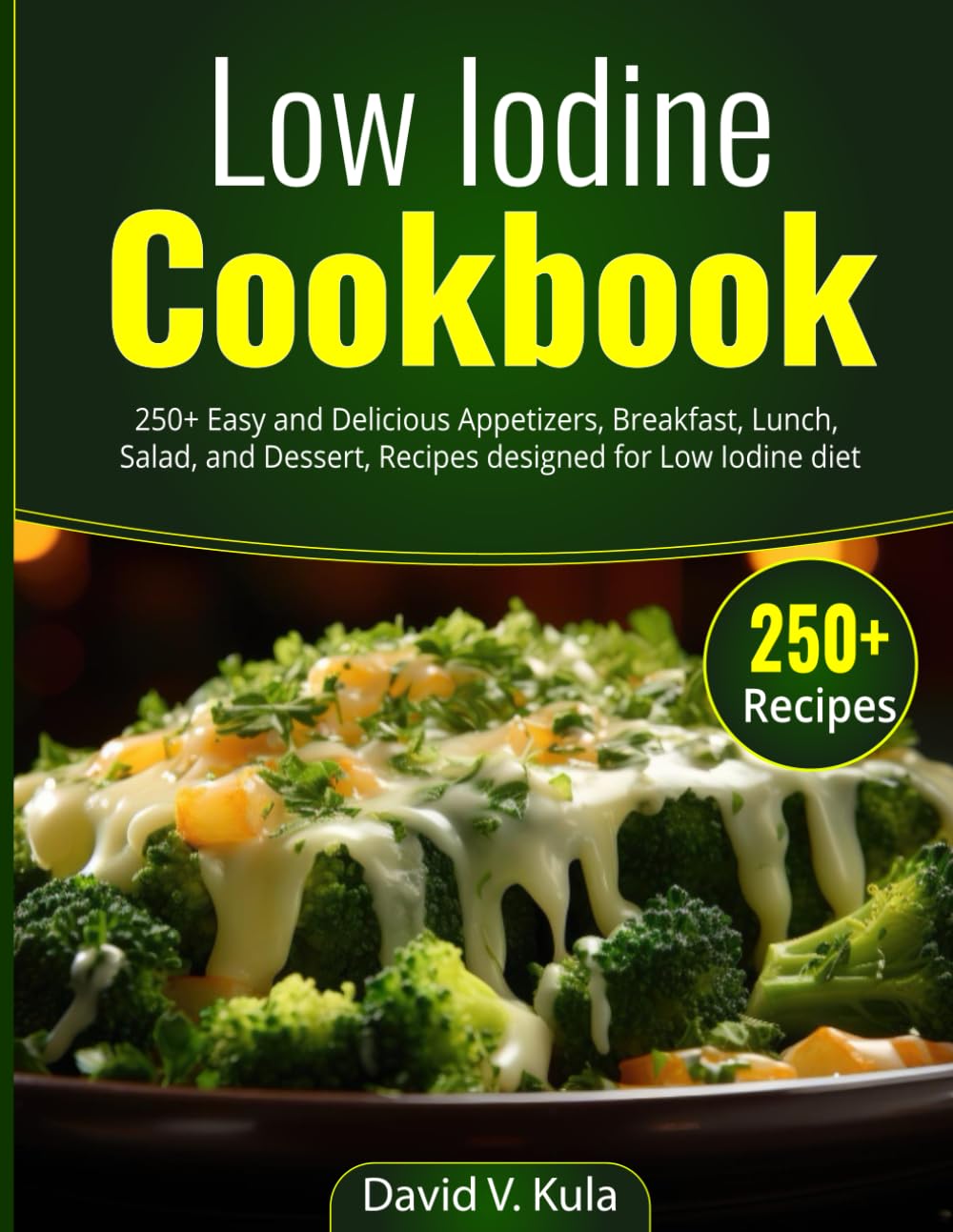 Low Iodine Cookbook: 250+ Easy and Delicious Appetizers, Breakfast, Lunch, Salad, and Dessert, Recipes designed for Low Iodine diet