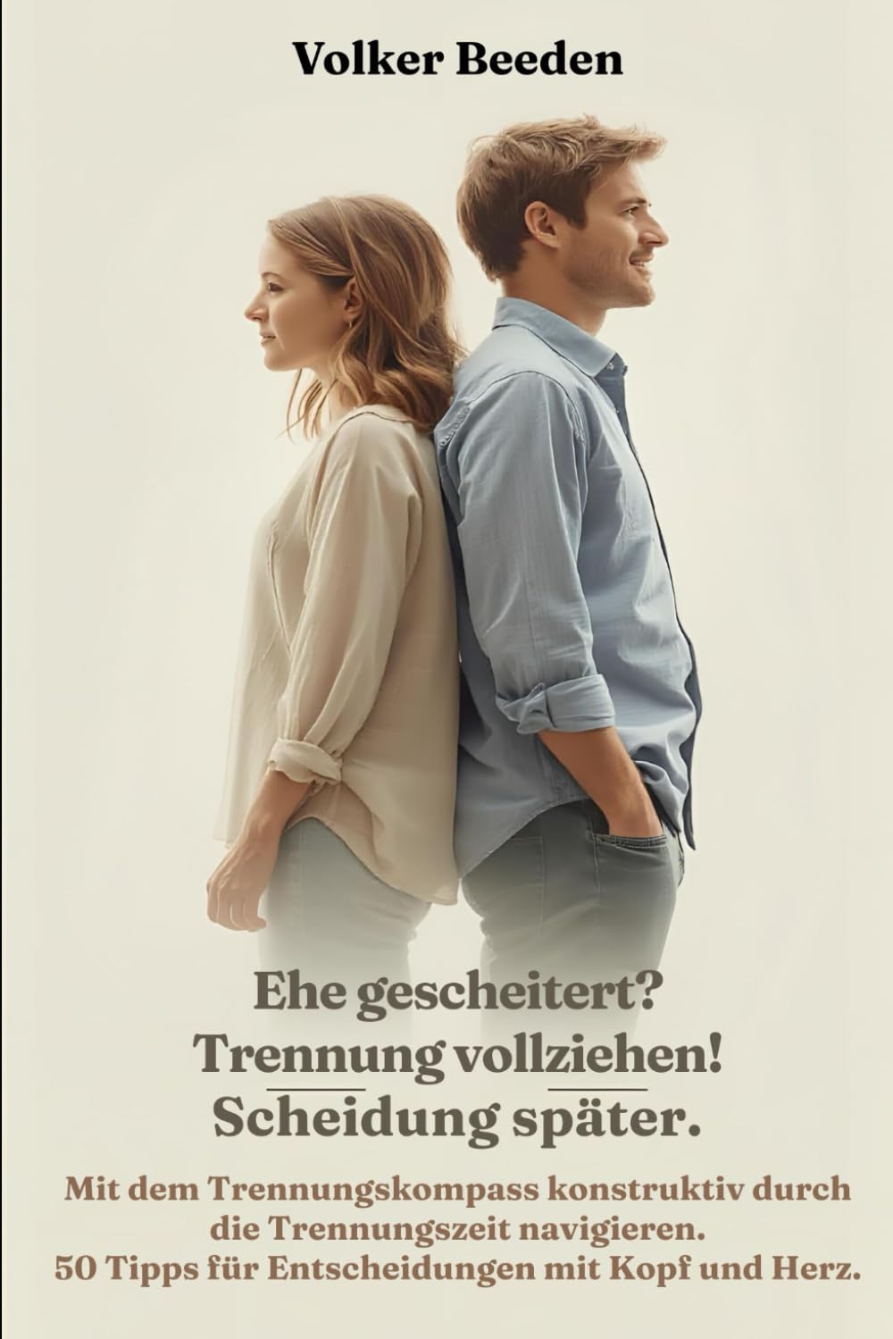Ehe gescheitert? Trennung vollziehen! Scheidung später!: Die Trennung konstruktiv handhaben und zielgerichtet durch die Trennungszeit navigieren – 50 Tipps für Entscheidungen mit Kopf und Herz