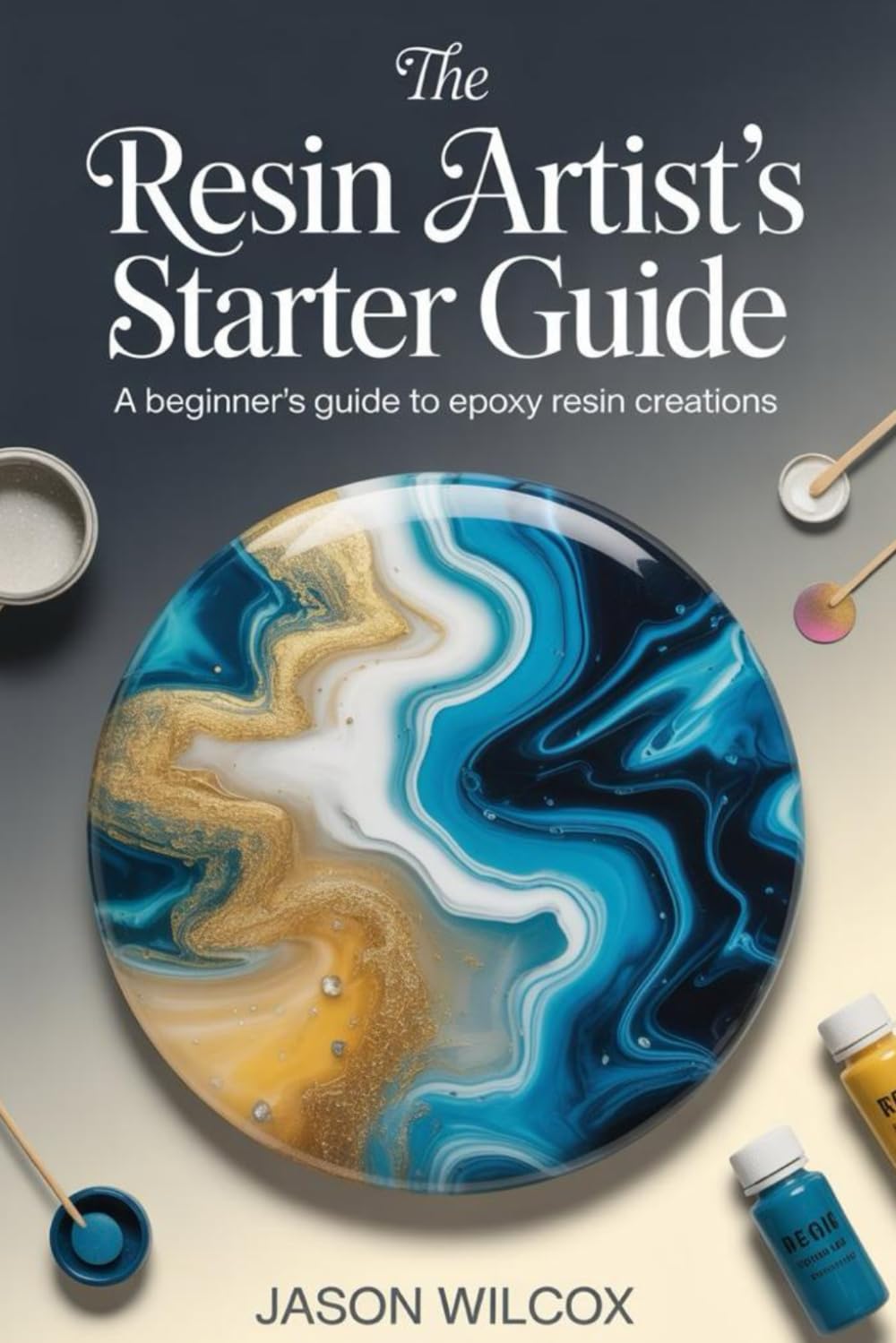 THE RESIN ARTIST’S STARTER GUIDE: A Beginner’s Guide to Epoxy Resin Creations      Paperback – March 25, 2026