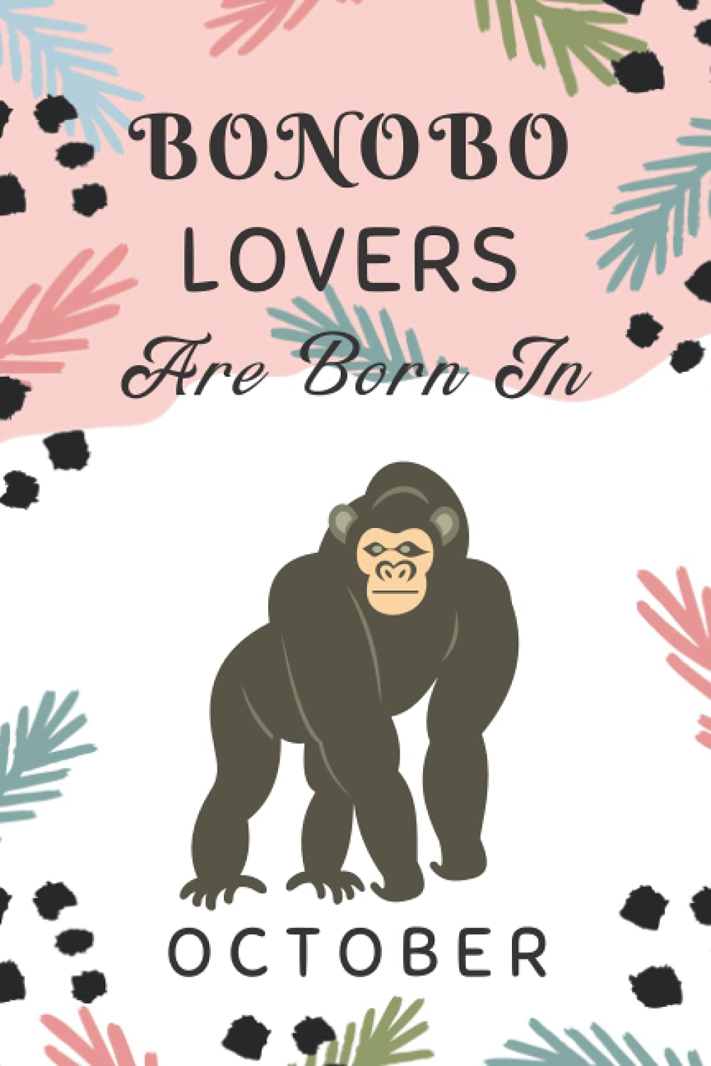 Bonobo Lovers Are Born In October: This notebook is perfect Birthday gift for Bonobo lovers/notebook gift idea Blank Lined Diary for men, women, boys,girls and kids
