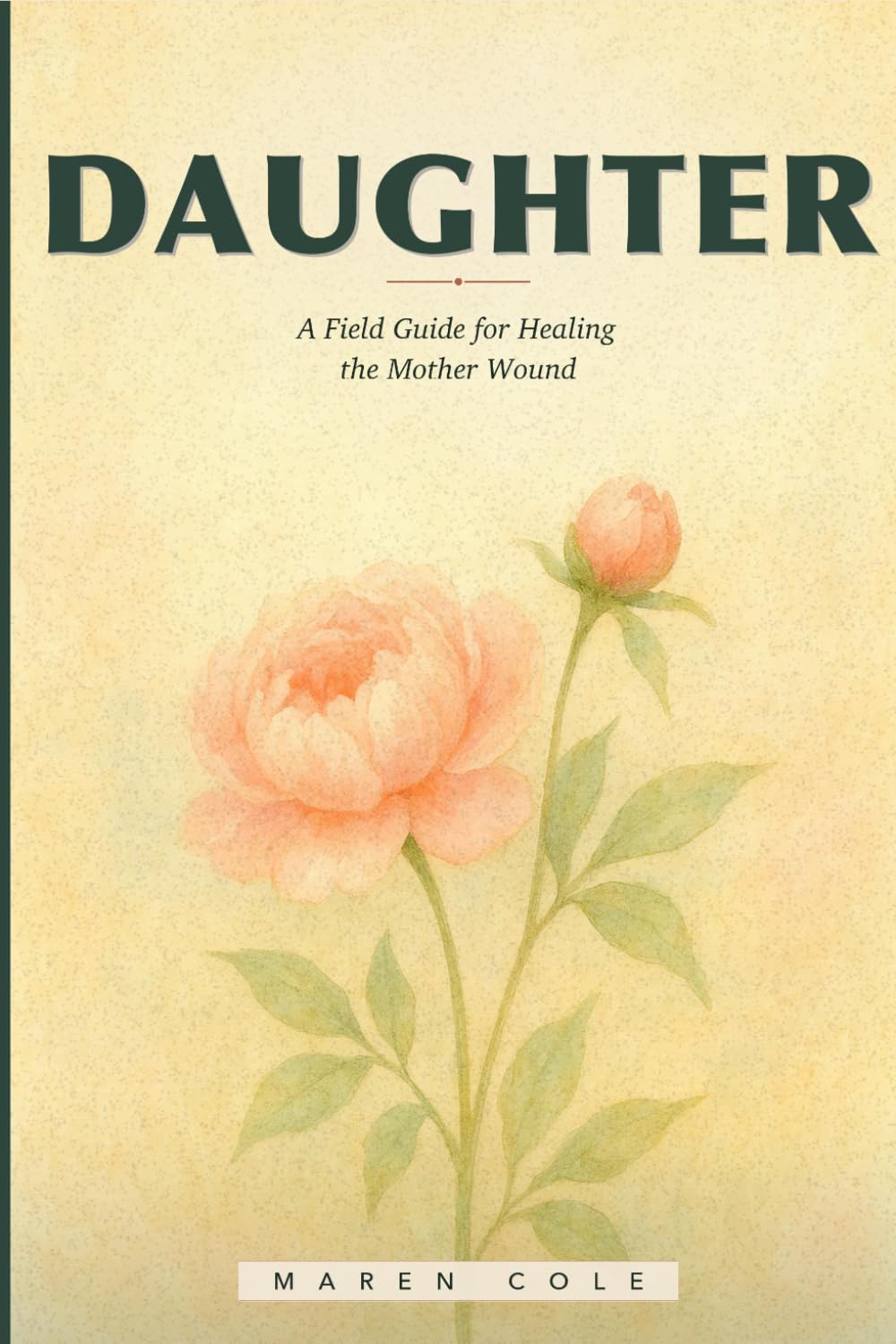Daughter: A Field Guide for Healing the Mother Wound — And Coming Home to the Self She Could Not See