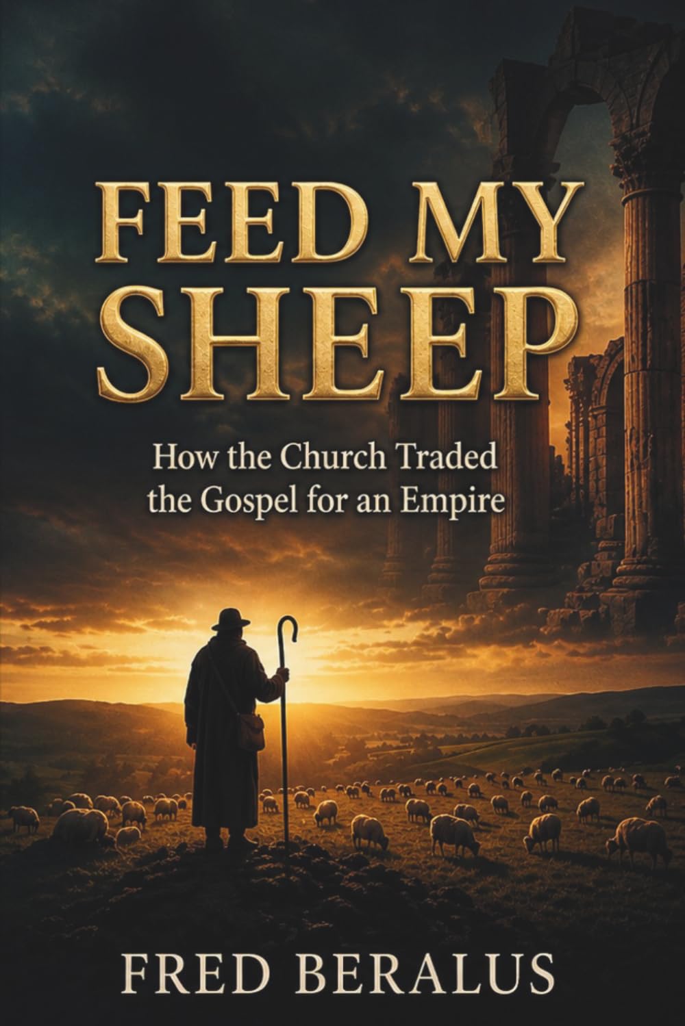 FEED MY SHEEP: How the Church Traded the Gospel for an Empire