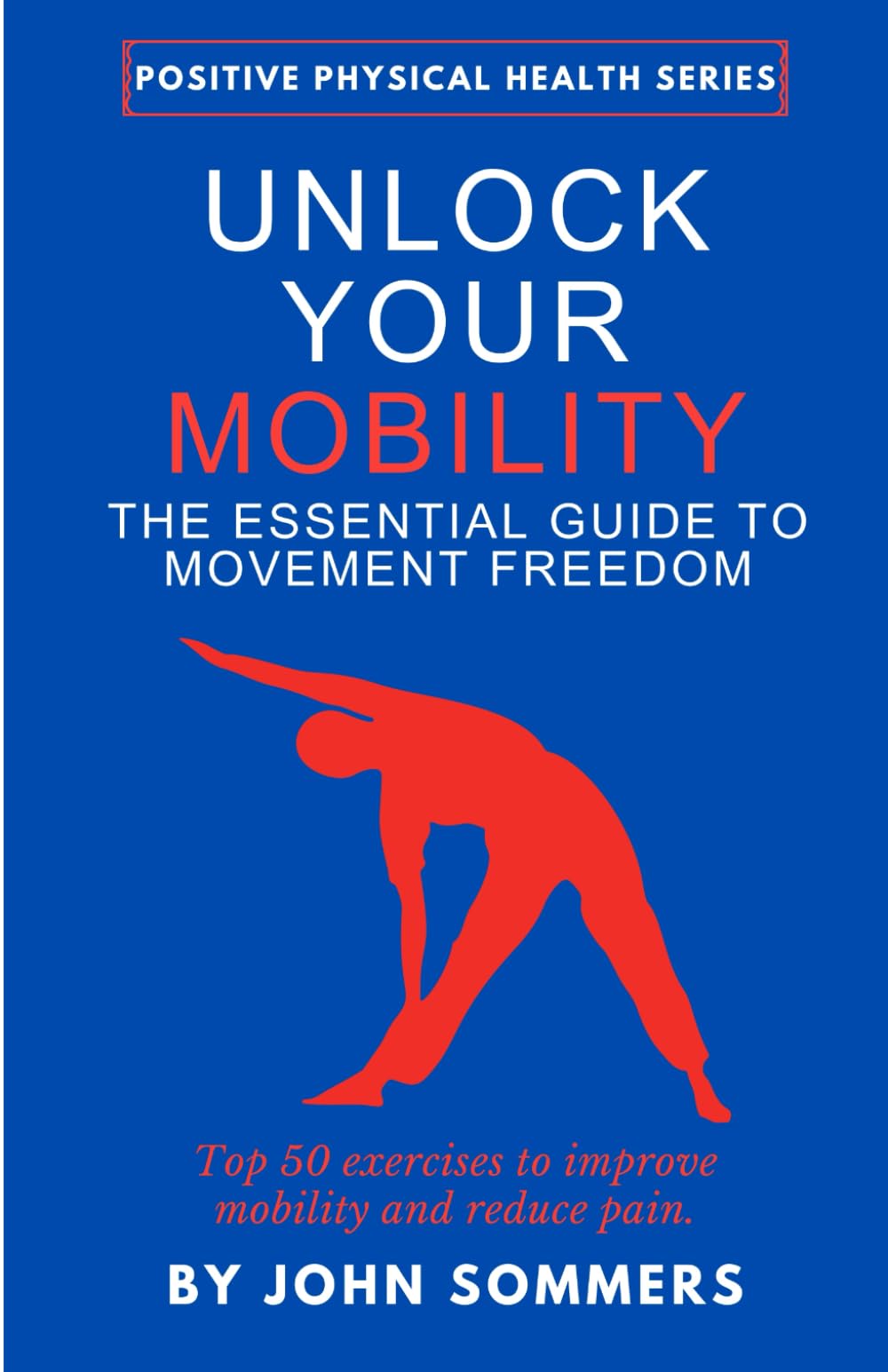 Unlock Your Mobility: The Essential Guide to Movement Freedom: Top 50 exercises to improve mobility and reduce pain.